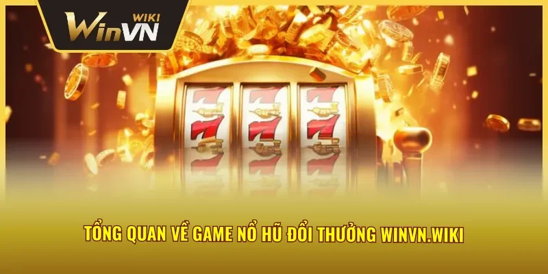 Tổng quan về game nổ hũ đổi thưởng Winvn