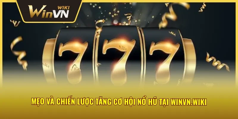 Mẹo và chiến lược tăng cơ hội nổ hũ tại Winvn