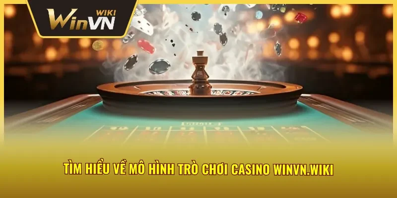 Tổng quan hình thức giải trí Casino trực tuyến tại Winvn